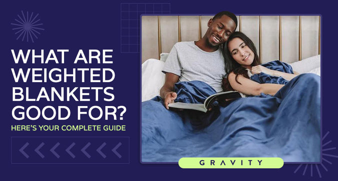 What Are Weighted Blankets Good for? Here’s Your Complete Guide